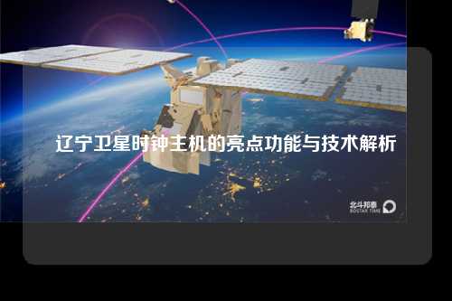 辽宁卫星时钟主机的亮点功能与技术解析